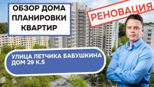 Улица Лётчика Бабушкина (29к5) дом 29 корпус 5: обзор дома и планировки, реновация Бабушкинский.