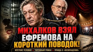МИХАЛКОВ ВЗЯЛ ЕФРЕМОВА НА КОРОТКИЙ ПОВОДОК: Жёсткие Условия, Тюремный Роман и Правда о «Возвращении»