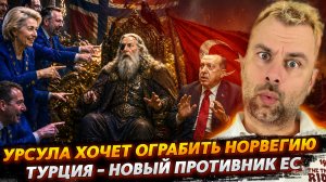 ТУРЦИЯ - НОВЫЙ ПРОТИВНИК ЕС | УРСУЛА ХОЧЕТ ОГРАБИТЬ НОРВЕГИЮ