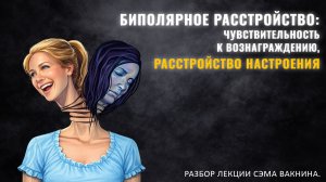 БИПОЛЯРНОЕ РАССТРОЙСТВО. ЧУВСТВИТЕЛЬНОСТЬ К ВОЗНАГРАЖДЕНИЮ И РАССТРОЙСТВО НАСТРОЕНИЯ. Разбор лекции.