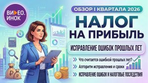 Обзор 1 квартала 2026 года. Налог на прибыль. Исправление ошибок прошлых лет