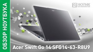 Обзор и тесты производительного компактного ноутбука Acer Swift Go 14 SFG14-63-R8U9