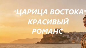 «ЦАРИЦА ВОСТОКА»   РОМАНС