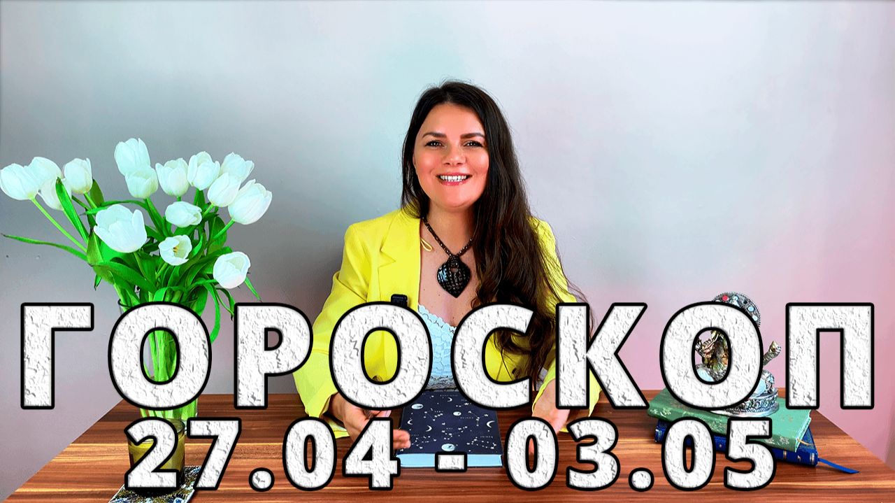 Гороскоп на неделю с 27 Апреля по 3 Мая 2026
