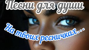 Песни для души. «На твоих ресничках таял снег»