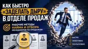 Как быстро «заделать дыру» в отделе продаж: рабочие методы найма и отбора менеджеров по продажам