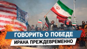 Говорить о победе Ирана преждевременно