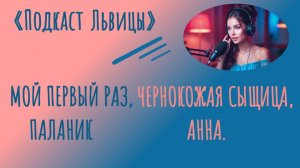 МОЙ ПЕРВЫЙ РАЗ, ЧЕРНОКОЖАЯ СЫЩИЦА, ПАЛАНИК И АННА. ПОДКАСТ