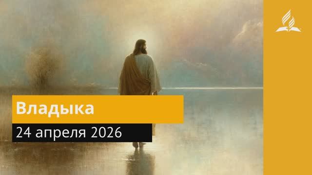 24 апреля 2026. Владыка. Иисус — величайшее имя | Адвентисты