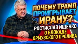 Почему Трамп проигрывает Ирану? Ростислав Ищенко о блокаде Ормузского пролива