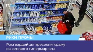 Росгвардейцы пресекли кражу из сетевого гипермаркета