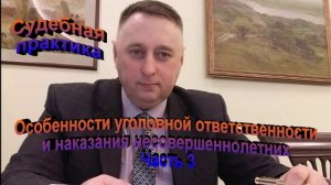 Особенности уголовной ответственности и наказания несовершеннолетних Часть 3