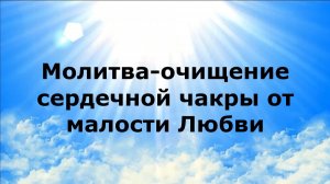 МОЛИТВА-ОЧИЩЕНИЕ СЕРДЕЧНОЙ ЧАКРЫ ОТ МАЛОСТИ ЛЮБВИ #наянабелосвет