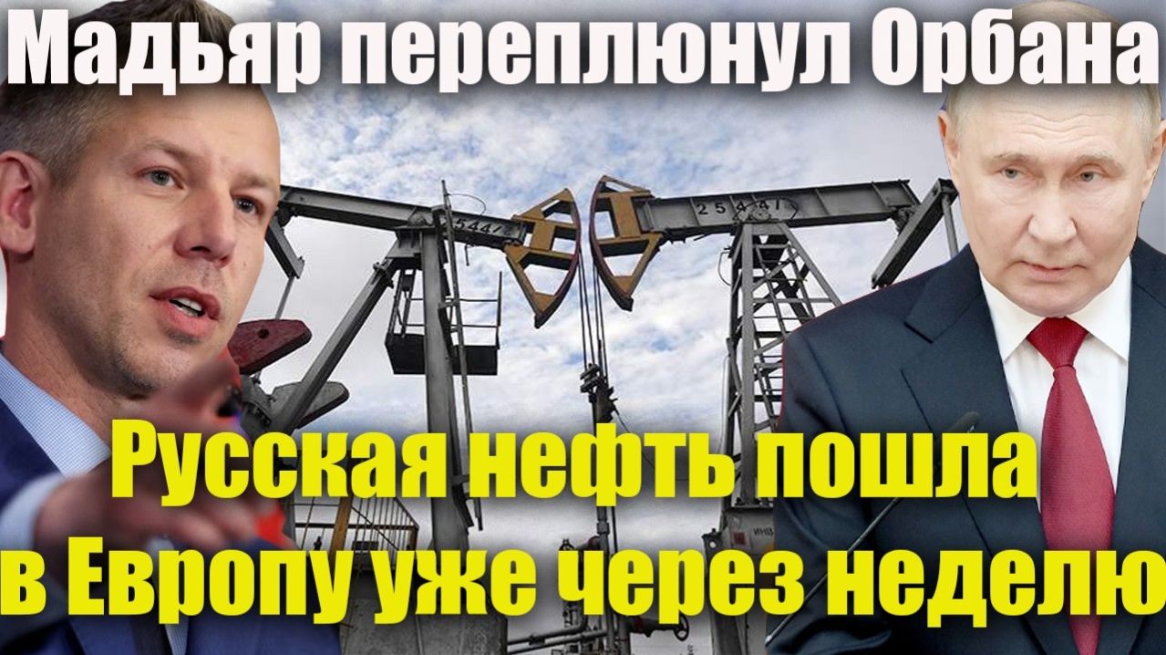 Срочно!Мадьяр переплюнул даже Орбана!Русская нефть пошла в Европу уже через неделю