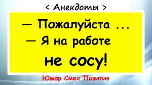 Я на работе не... ! Пикантные, Смешные, Остренькие, Жизненные Анекдоты! Юмор! Смех! Позитив!