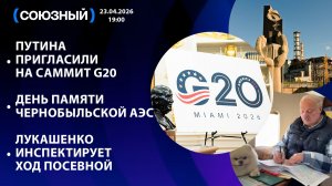 РФ пригласили на саммит G20 / День памяти Чернобольской АЭС / Лукашенко инспектирует ход посевной