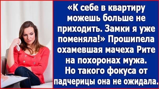 К себе в квартиру можешь больше не приходить. Замки я уже поменяла! Прошипела мачеха Рите