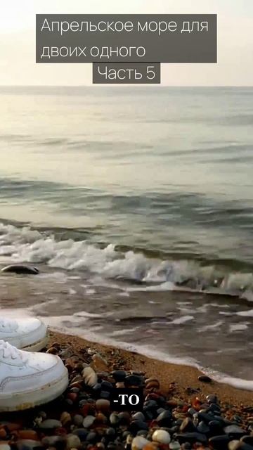Апрельское море для двоих одного / Часть 5 / Грустные рассказы / Истории из жизни