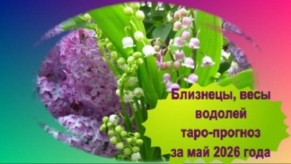 БЛИЗНЕЦЫ, ВЕСЫ, ВОДОЛЕЙ ТАРО-ПРОГНОЗ НА МАЙ 2026 ГОДА
