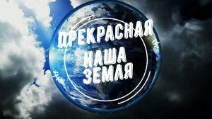 ПРЕКРАСНАЯ НАША ЗЕМЛЯ