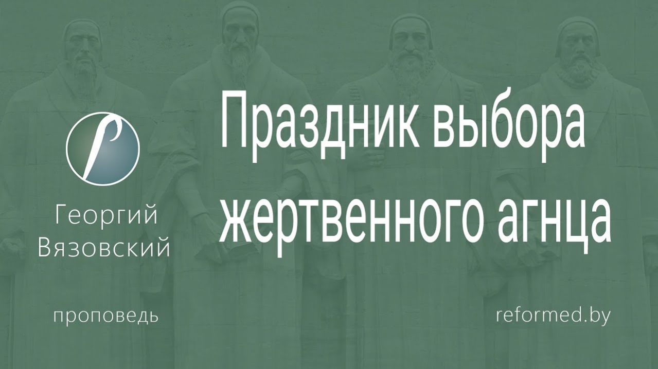 Праздник выбора жертвенного агнца || пастор Георгий Вязовский