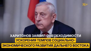 Харитонов заявил о необходимости ускорения темпов социально-экономического развития Дальнего Востока