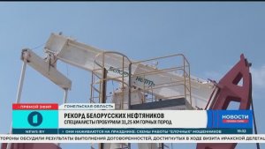 Белорусские нефтяники установили рекорды бурения // Первый информационный телеканал