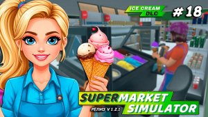 ЛИЦЕНЗИЯ НА МОРОЖЕНОЕ ▻ РЕЛИЗ Supermarket Simulator🛒 #18