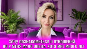 Хочу познакомиться и отношений, но у меня мало опыта, хотя мне много лет