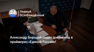 Александр Бородай подал документы в праймериз «Единой России»!  23.04.2026