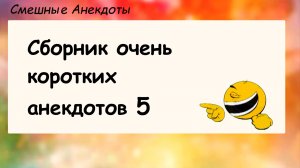 Короткие анекдоты 5! Анекдоты смешные до слез! Пикантные, Смешные, Остренькие, Жизненные Анекдоты!