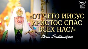 «От чего Иисус Христос спас всех нас?» / День Патриарха