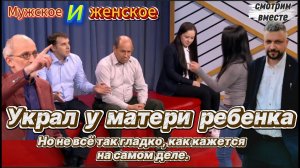 Мужское и женское - украл у матери ребенка. Смотрим вместе с блогером. Разбор