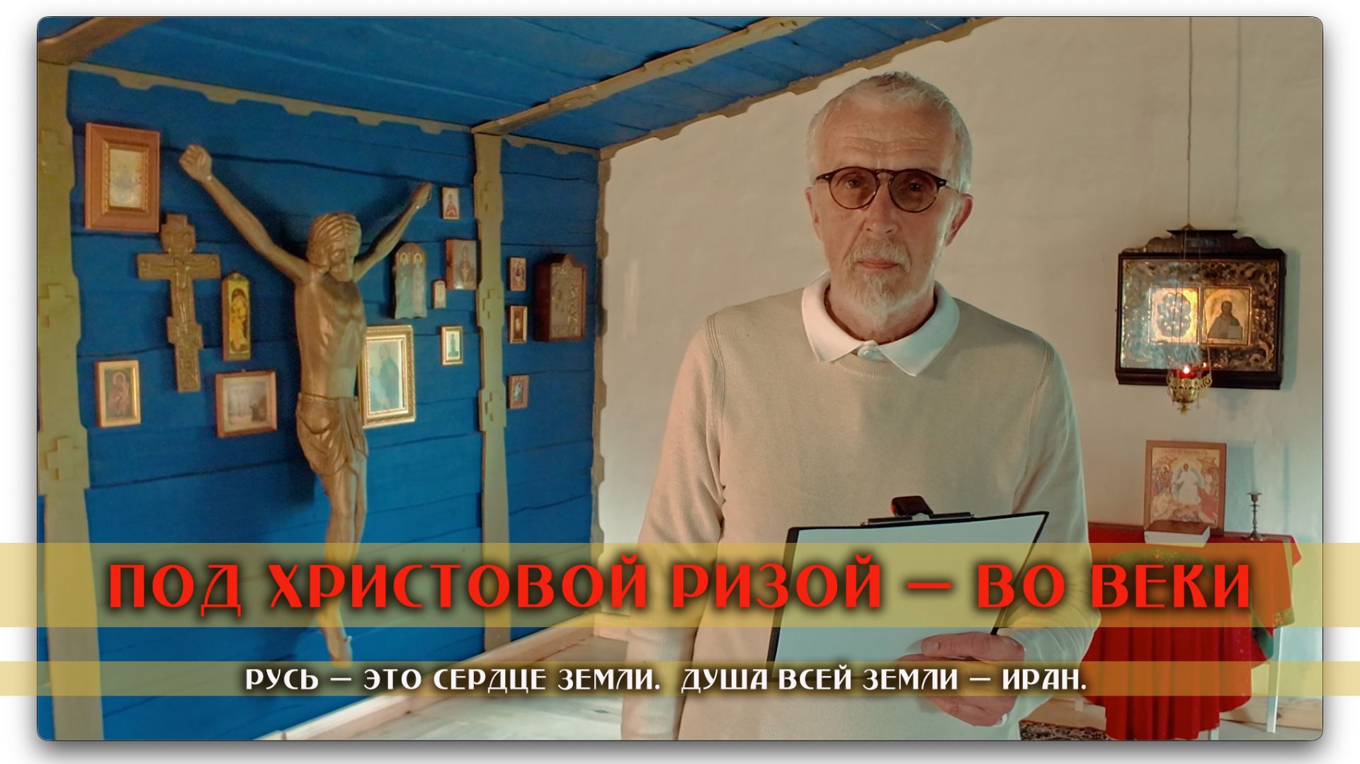 ПОД ХРИСТОВОЙ РИЗОЙ — ВО ВЕКИ (Русь — это сердце земли. Душа всей земли — Иран.)
