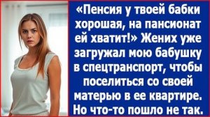 ИСТОРИИ ИЗ ЖИЗНИ|Жених замахнулся на квартиру моей бабушки.|РЕАЛЬНЫЕ ИСТОРИИ|ЖИЗНЕННЫЕ ИСТОРИИ