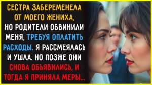 Сестра ЗАЛЕТЕЛА от МОЕГО жениха, а он ее БРОСИЛ. Но родители обвинили в этом МЕНЯ и потребовали