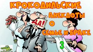 Крокодильские анекдоты о Семье и Браке 3.