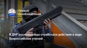 В ДНР росгвардейцы отработали действия в ходе Всероссийских учений. 24.04.2026