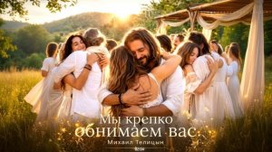 Михаил Телицын - Мы крепко обнимаем вас