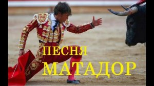 ПЕСНЯ МАТАДОР