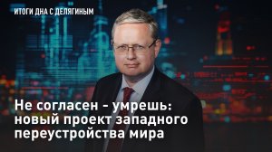Не согласен - умрешь: новый проект западного переустройства мира