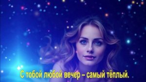 С тобой любой вечер – самый тёплый.