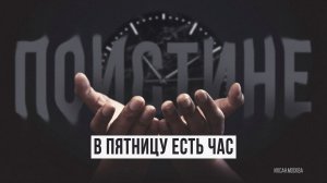 ПОИСТИНЕ, В ПЯТНИЦУ ЕСТЬ ЧАС