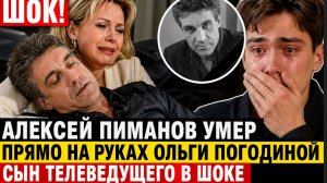 ШОК! Алексей Пиманов УМЕР прямо на руках Ольги Погодиной сын телеведущего в ШОКЕ