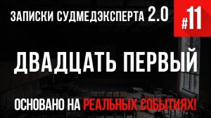 Записки Судмедэксперта 2.0 #11 «Двадцать Первый»