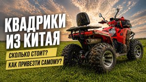Как привезти квадроцикл напрямую из Китая и сколько это стоит?