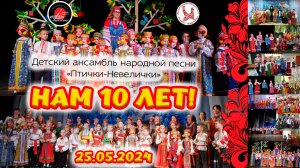 2024.05.25 Юбилейный концерт детского ансамбля народной песни "Птички-Невелички" - Нам 10 лет