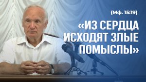 «Из сердца исходят злые помыслы» (Мф. 15:19) / А.И. Осипов