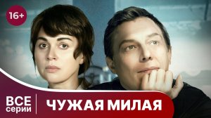 Чужая милая. Все серии с 1 по 4. Мелодрама. Смотреть онлайн в хорошем качестве