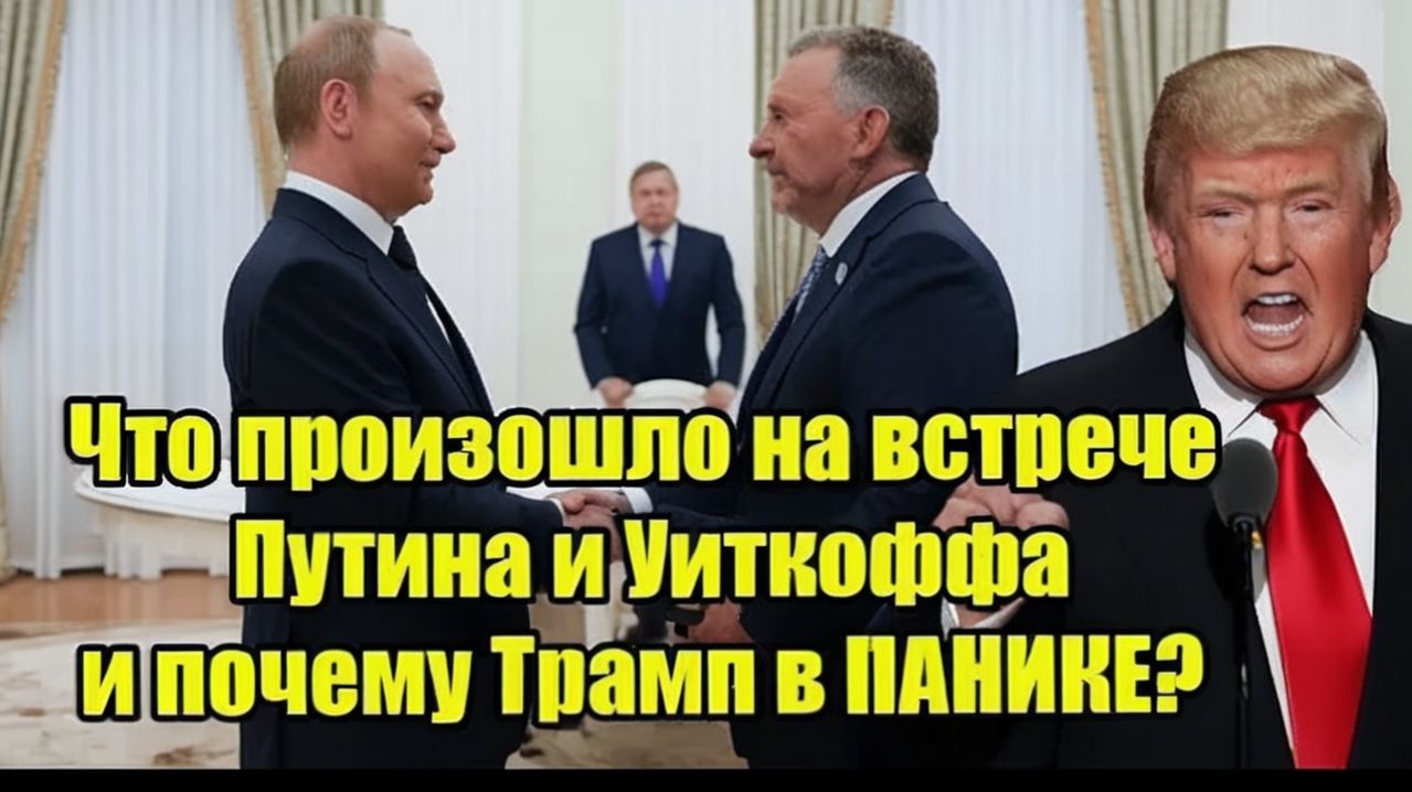 Что произошло на встрече Путина и Уиткоффа и почему Трамп в ПАНИКЕ